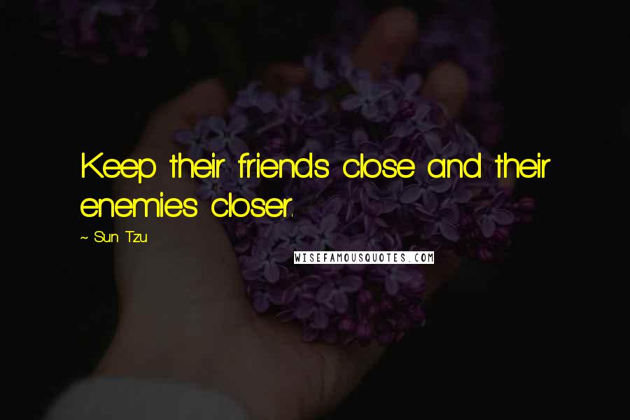 Sun Tzu Quotes: Keep their friends close and their enemies closer.