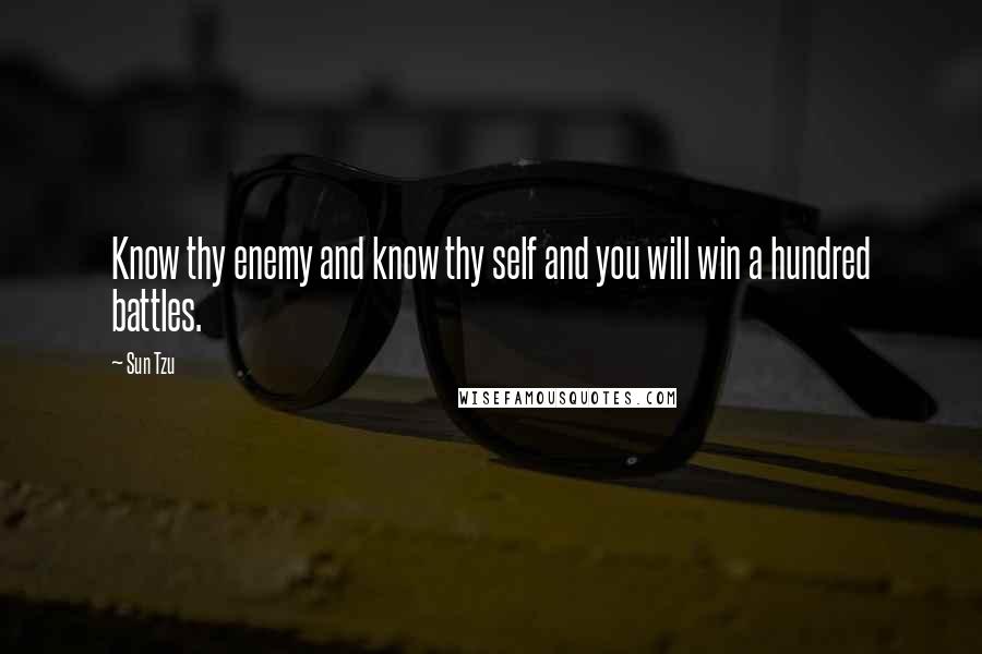 Sun Tzu Quotes: Know thy enemy and know thy self and you will win a hundred battles.