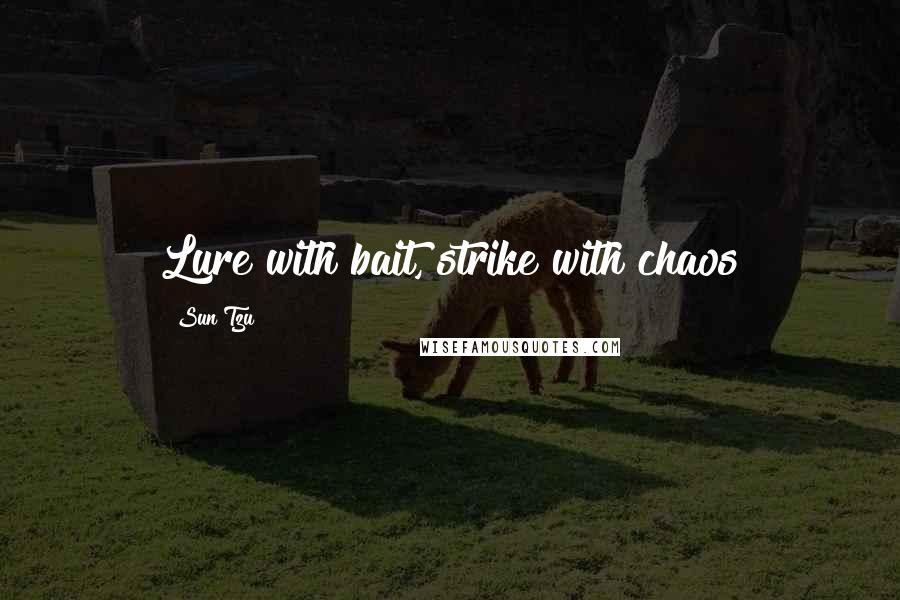 Sun Tzu Quotes: Lure with bait, strike with chaos