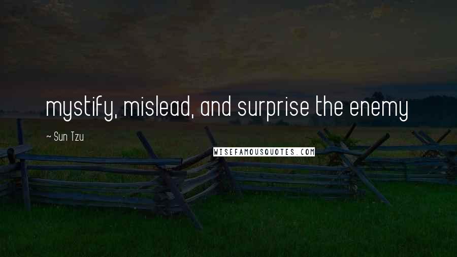 Sun Tzu Quotes: mystify, mislead, and surprise the enemy