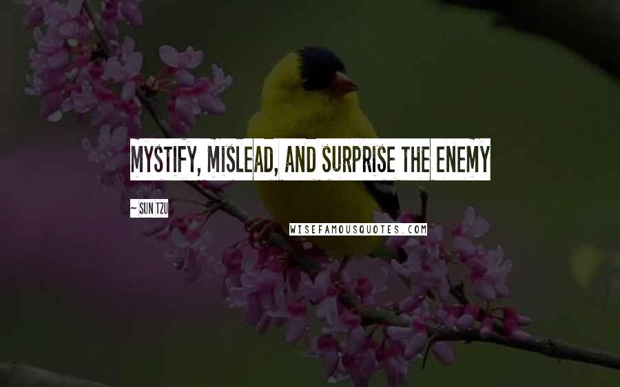 Sun Tzu Quotes: mystify, mislead, and surprise the enemy