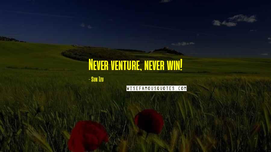 Sun Tzu Quotes: Never venture, never win!