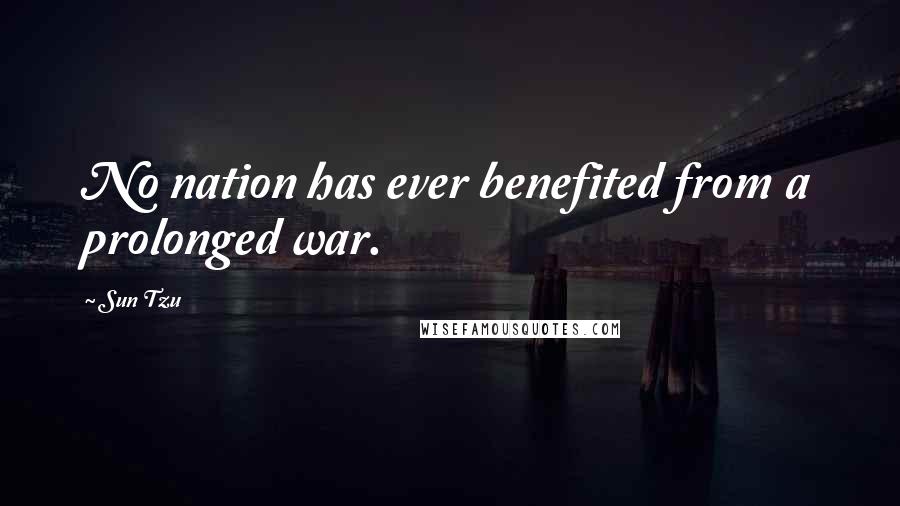 Sun Tzu Quotes: No nation has ever benefited from a prolonged war.
