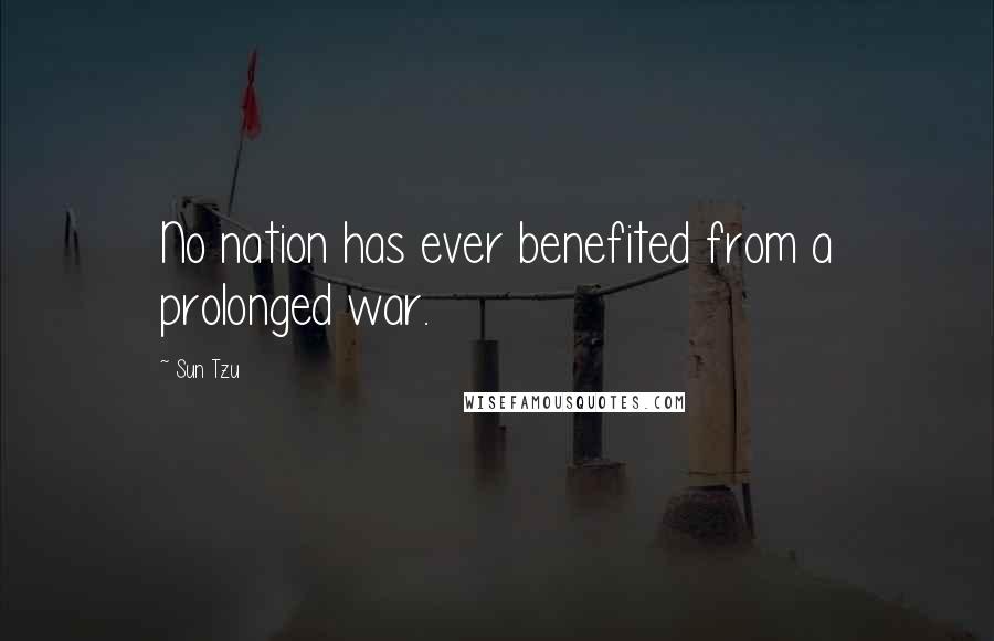 Sun Tzu Quotes: No nation has ever benefited from a prolonged war.