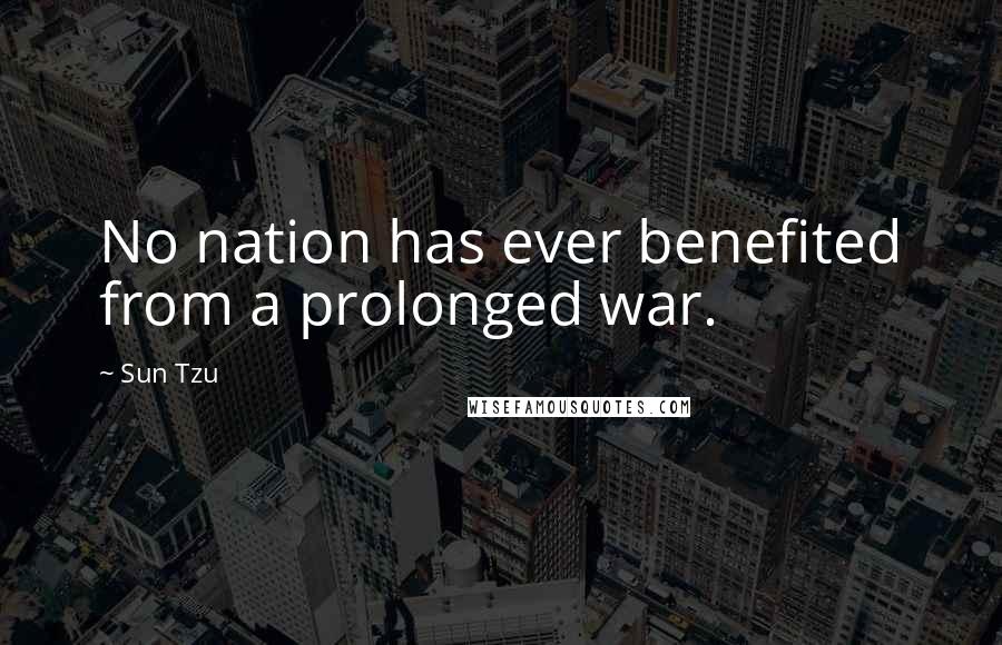 Sun Tzu Quotes: No nation has ever benefited from a prolonged war.