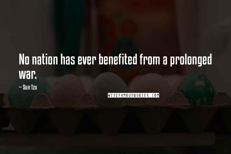 Sun Tzu Quotes: No nation has ever benefited from a prolonged war.