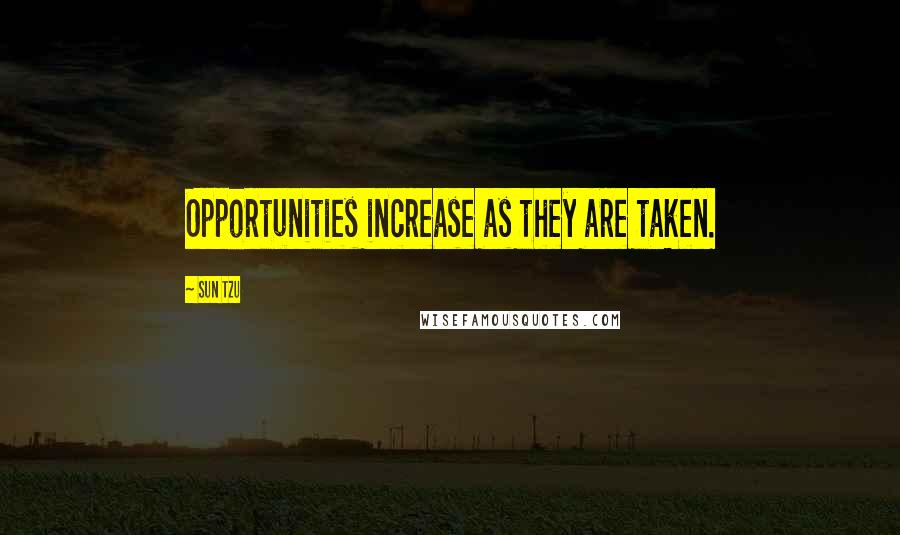 Sun Tzu Quotes: Opportunities increase as they are taken.