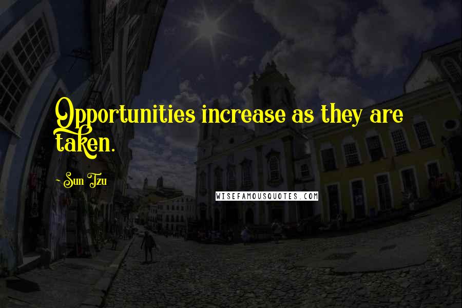 Sun Tzu Quotes: Opportunities increase as they are taken.