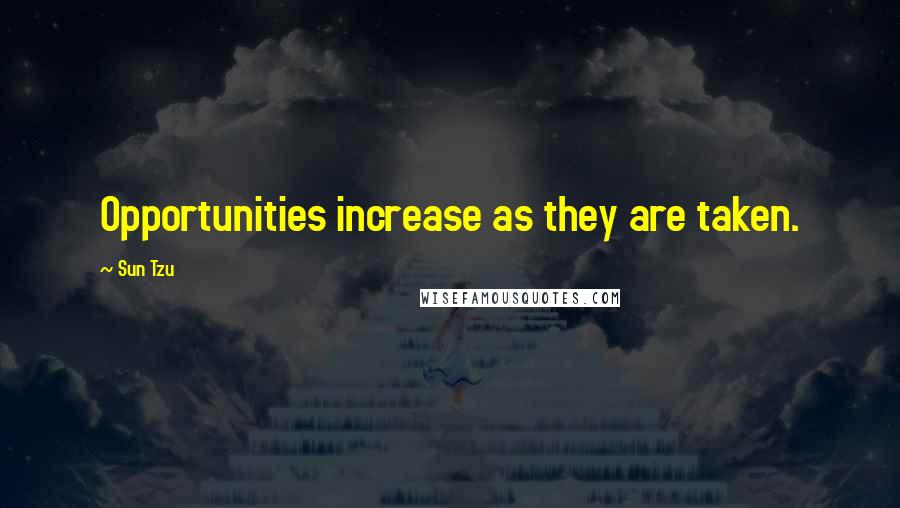 Sun Tzu Quotes: Opportunities increase as they are taken.