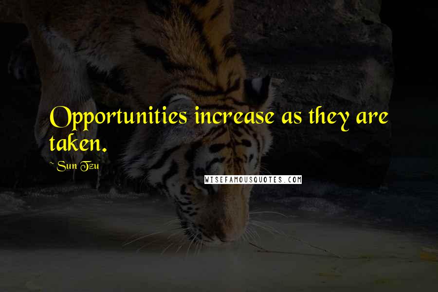 Sun Tzu Quotes: Opportunities increase as they are taken.