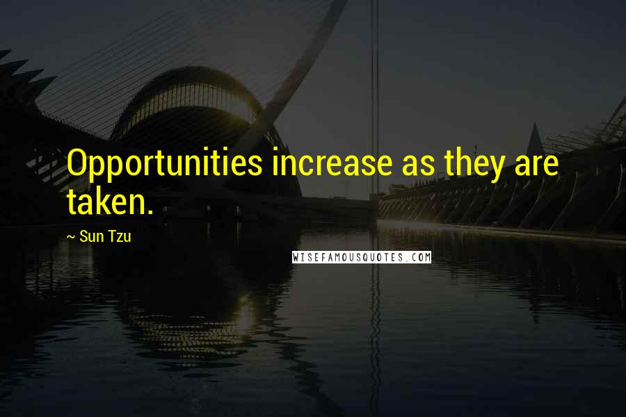 Sun Tzu Quotes: Opportunities increase as they are taken.