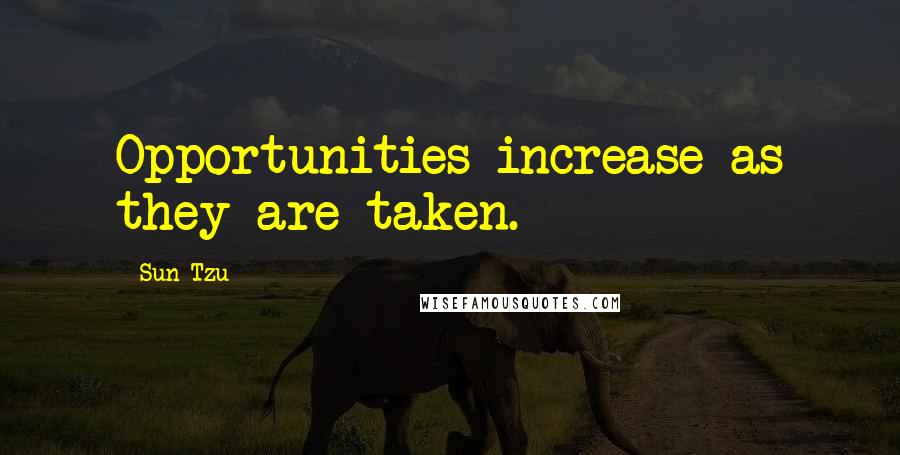 Sun Tzu Quotes: Opportunities increase as they are taken.