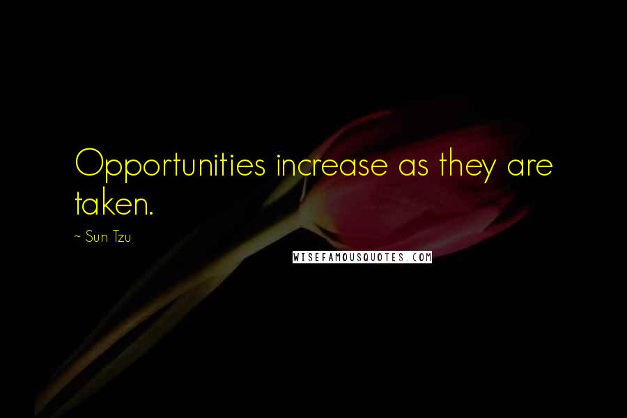 Sun Tzu Quotes: Opportunities increase as they are taken.