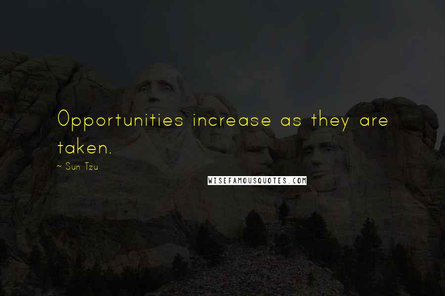 Sun Tzu Quotes: Opportunities increase as they are taken.