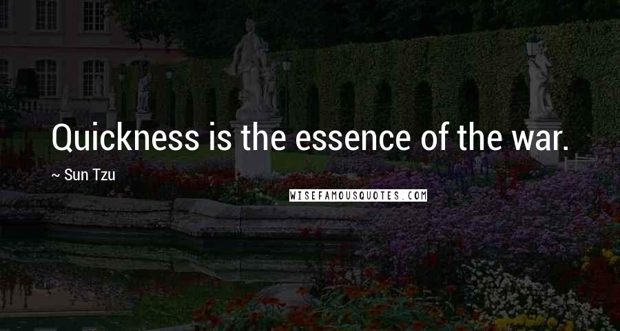 Sun Tzu Quotes: Quickness is the essence of the war.