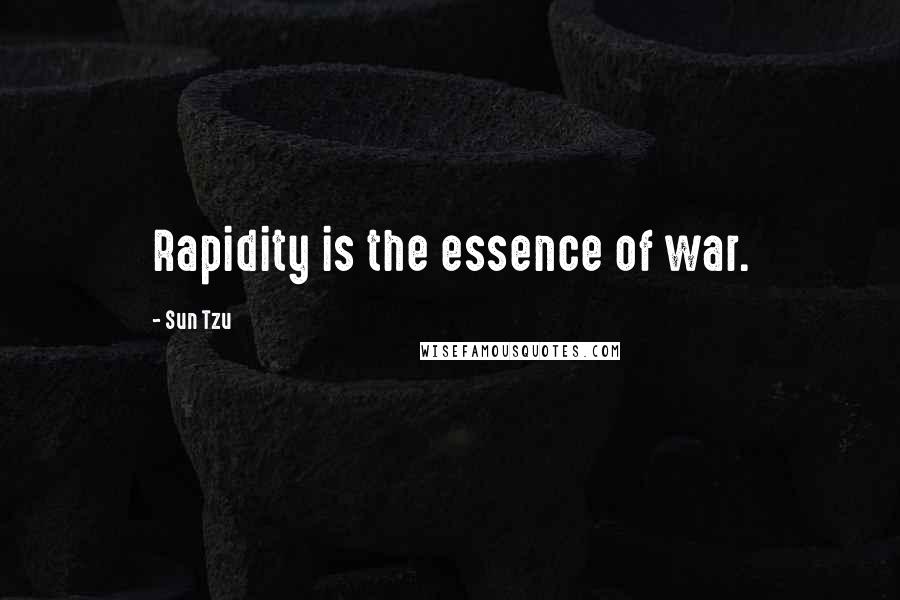 Sun Tzu Quotes: Rapidity is the essence of war.