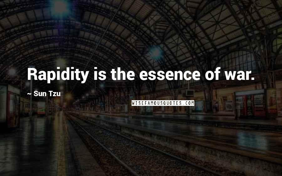 Sun Tzu Quotes: Rapidity is the essence of war.