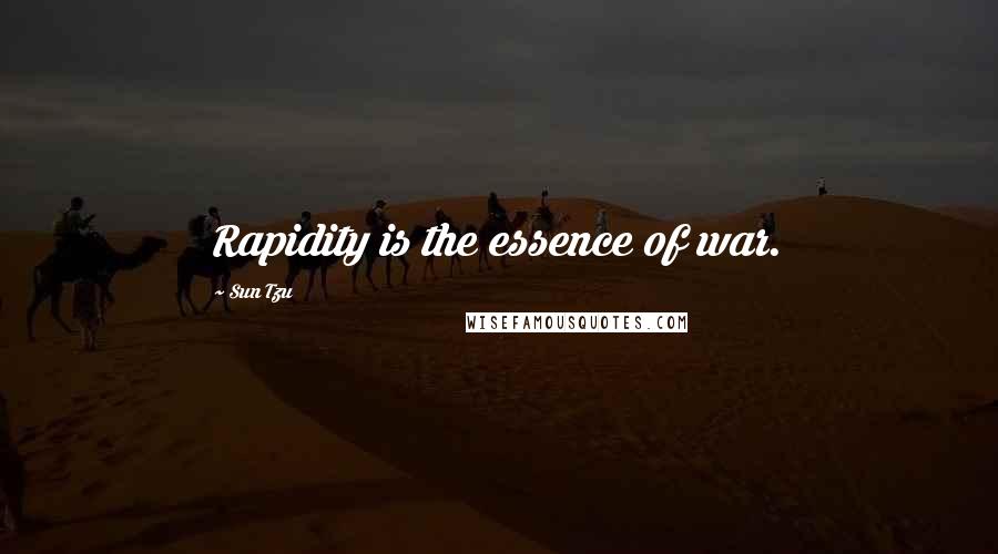 Sun Tzu Quotes: Rapidity is the essence of war.