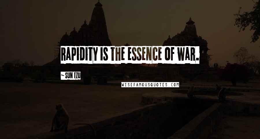 Sun Tzu Quotes: Rapidity is the essence of war.