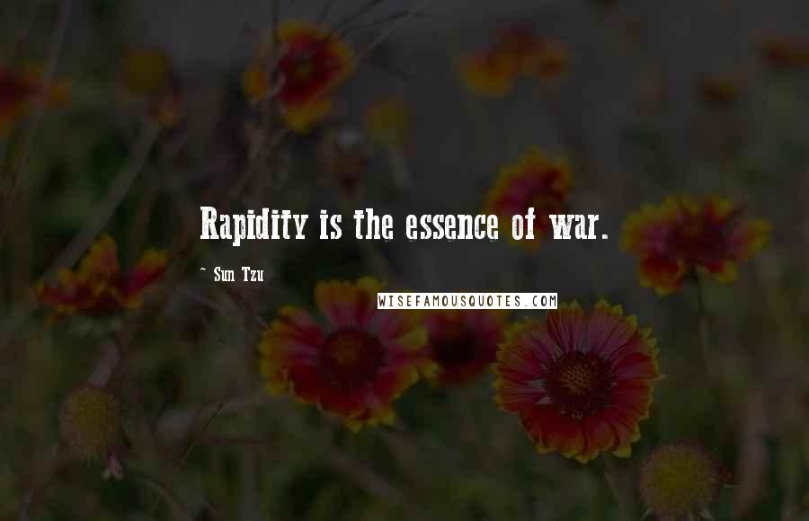 Sun Tzu Quotes: Rapidity is the essence of war.