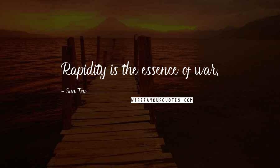 Sun Tzu Quotes: Rapidity is the essence of war.