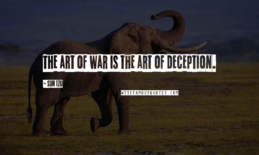 Sun Tzu Quotes: The art of war is the art of deception.