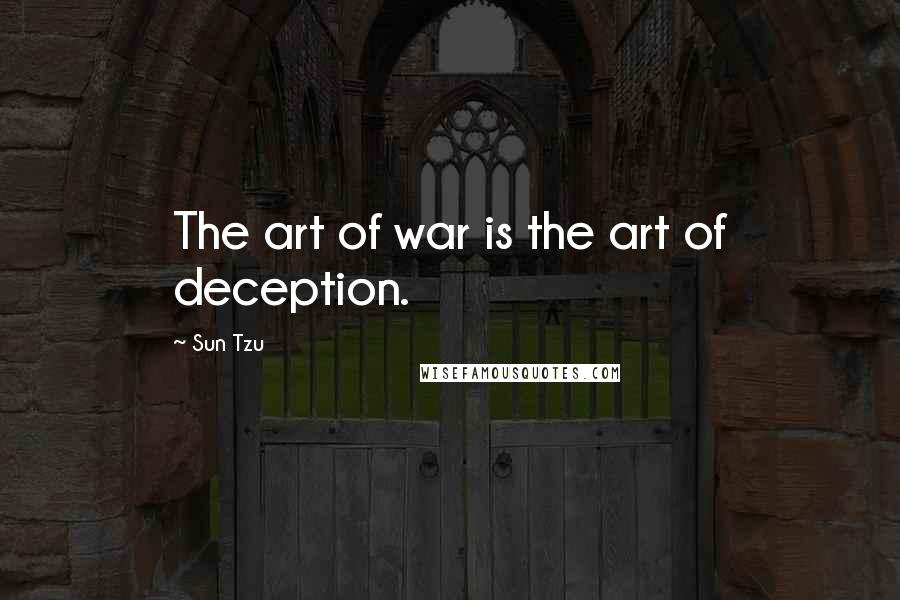 Sun Tzu Quotes: The art of war is the art of deception.