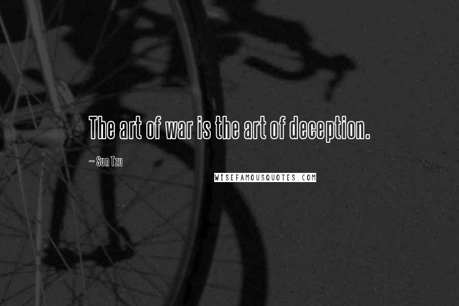 Sun Tzu Quotes: The art of war is the art of deception.