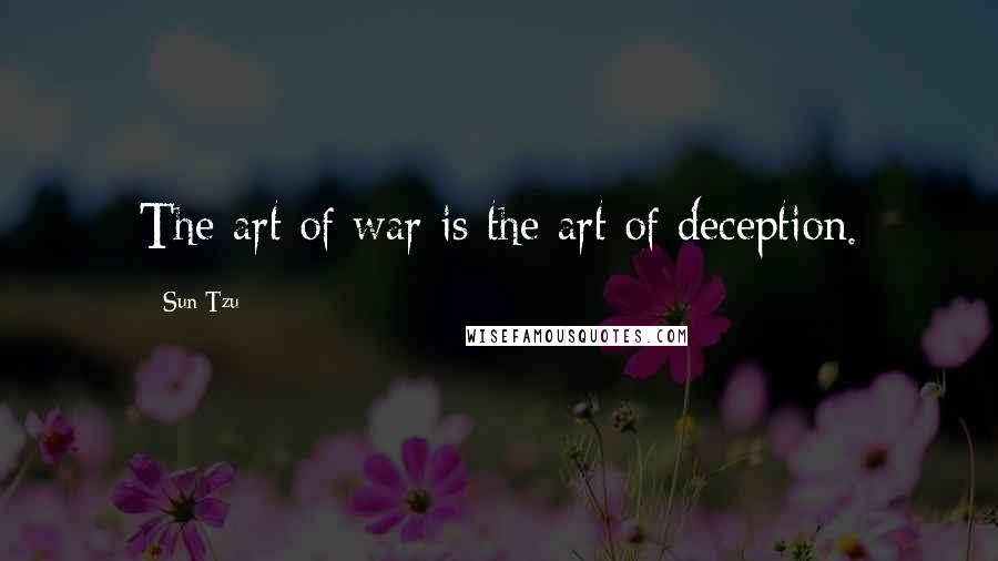 Sun Tzu Quotes: The art of war is the art of deception.
