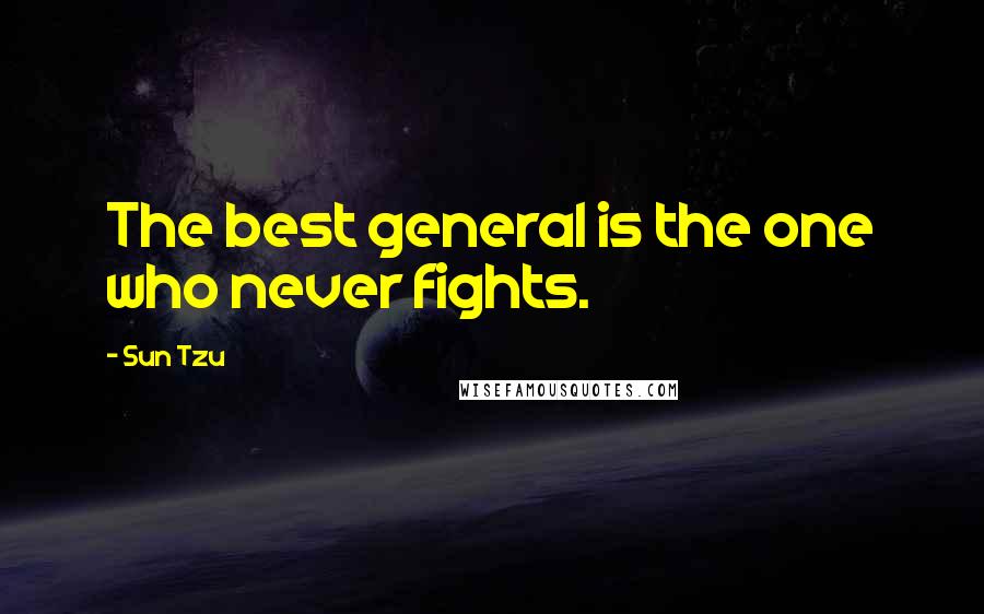 Sun Tzu Quotes: The best general is the one who never fights.