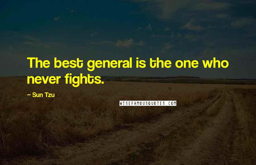 Sun Tzu Quotes: The best general is the one who never fights.