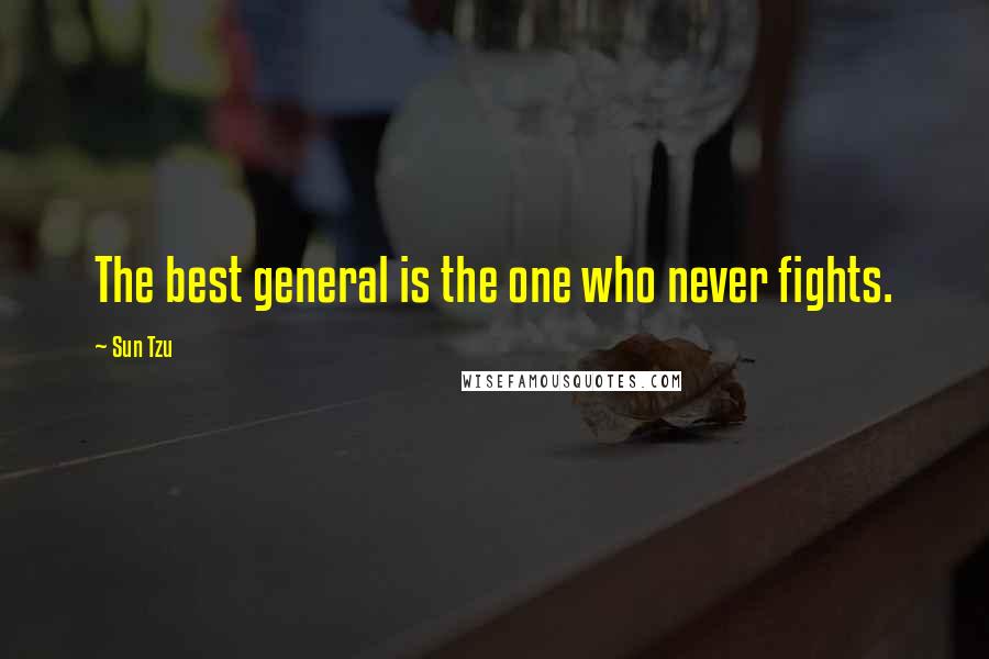 Sun Tzu Quotes: The best general is the one who never fights.