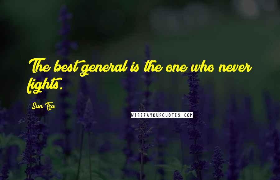 Sun Tzu Quotes: The best general is the one who never fights.