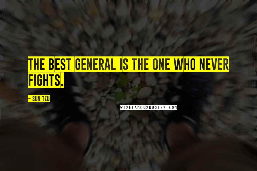 Sun Tzu Quotes: The best general is the one who never fights.