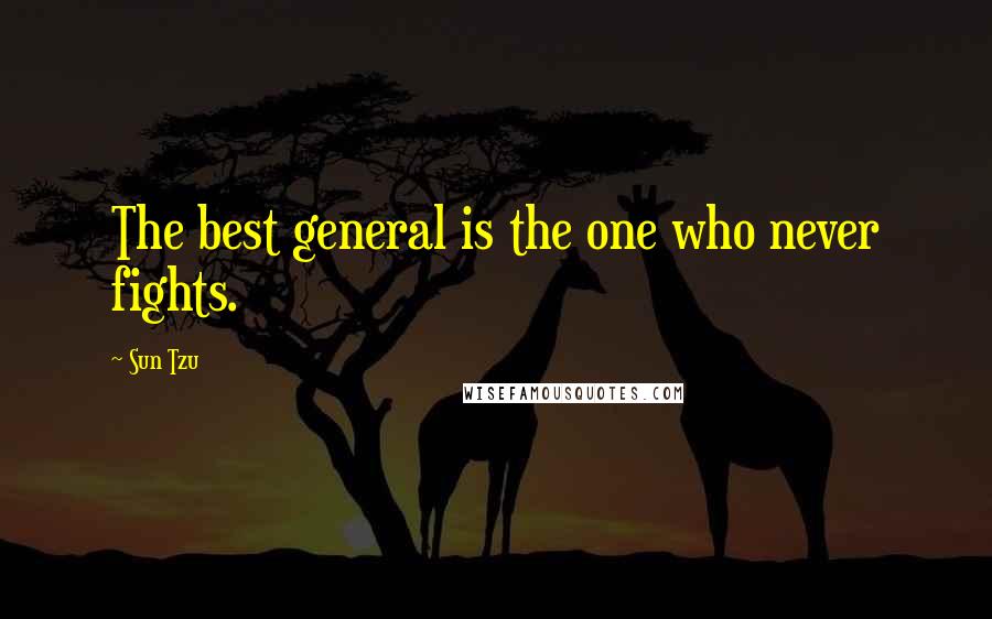 Sun Tzu Quotes: The best general is the one who never fights.