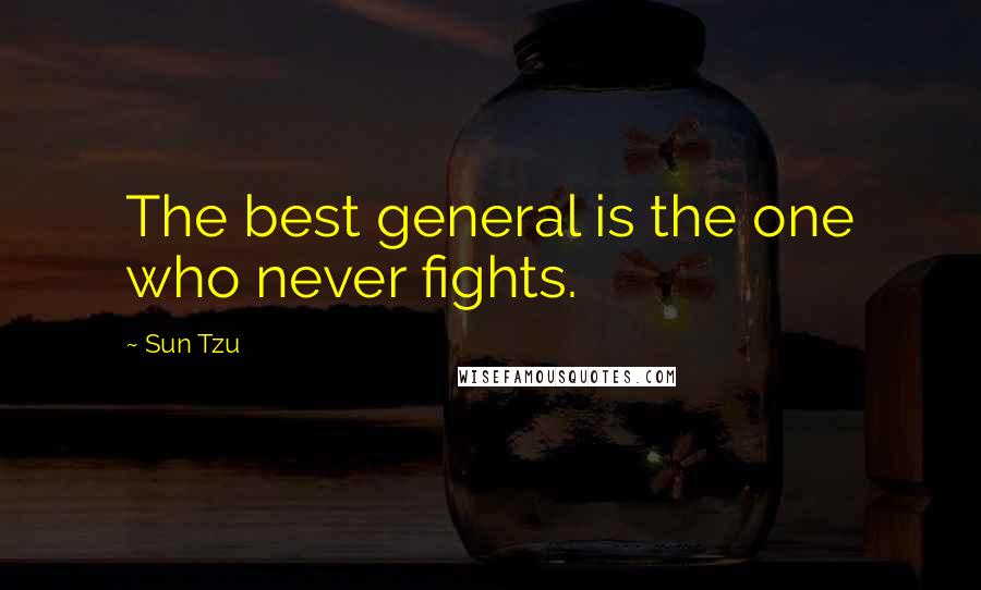 Sun Tzu Quotes: The best general is the one who never fights.