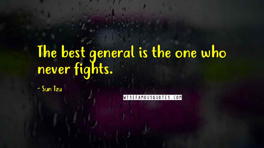 Sun Tzu Quotes: The best general is the one who never fights.