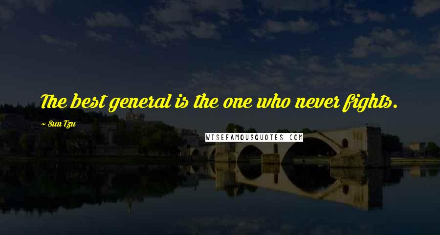 Sun Tzu Quotes: The best general is the one who never fights.