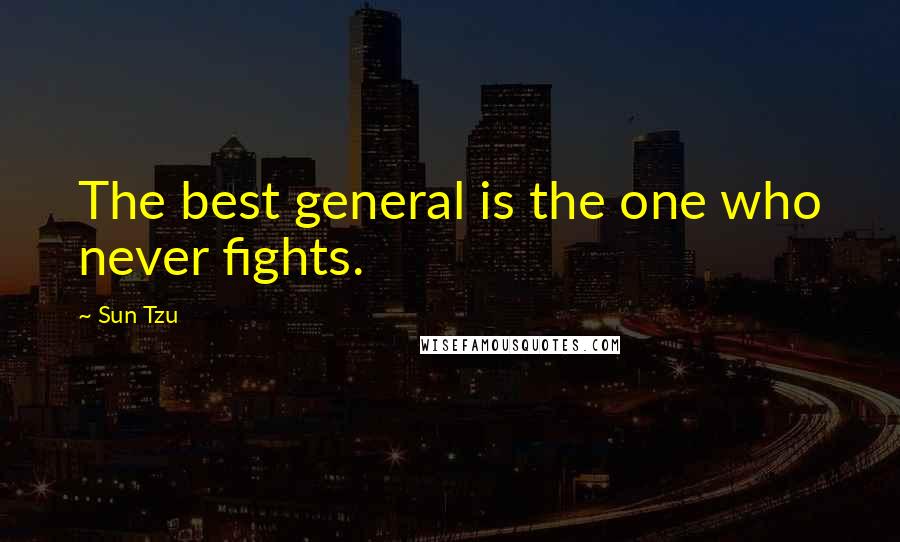 Sun Tzu Quotes: The best general is the one who never fights.