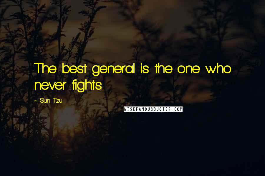 Sun Tzu Quotes: The best general is the one who never fights.