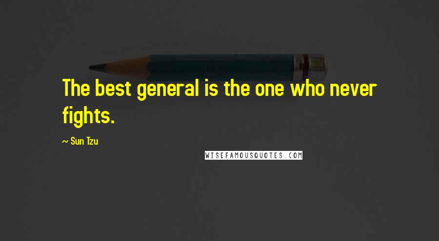 Sun Tzu Quotes: The best general is the one who never fights.