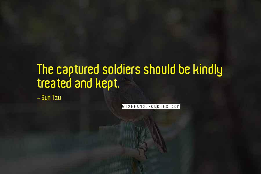 Sun Tzu Quotes: The captured soldiers should be kindly treated and kept.