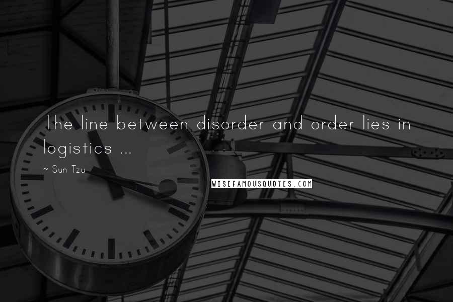 Sun Tzu Quotes: The line between disorder and order lies in logistics ...