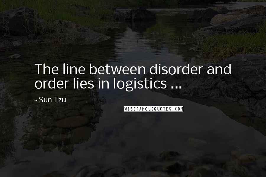 Sun Tzu Quotes: The line between disorder and order lies in logistics ...