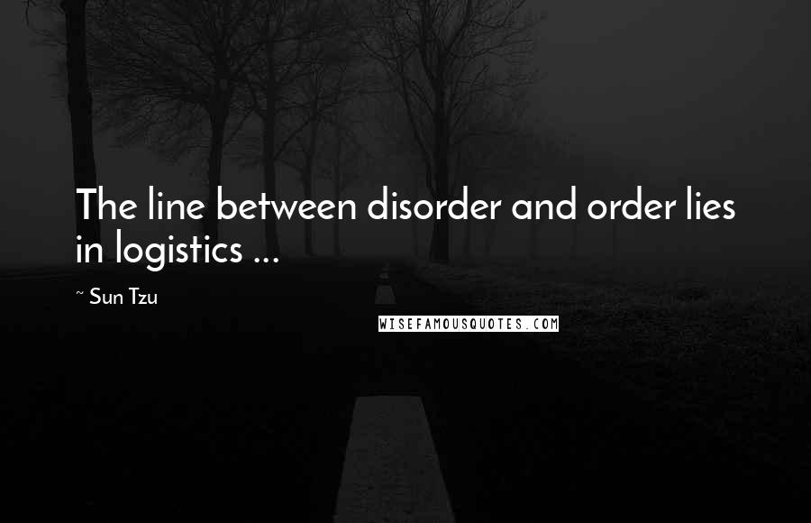 Sun Tzu Quotes: The line between disorder and order lies in logistics ...