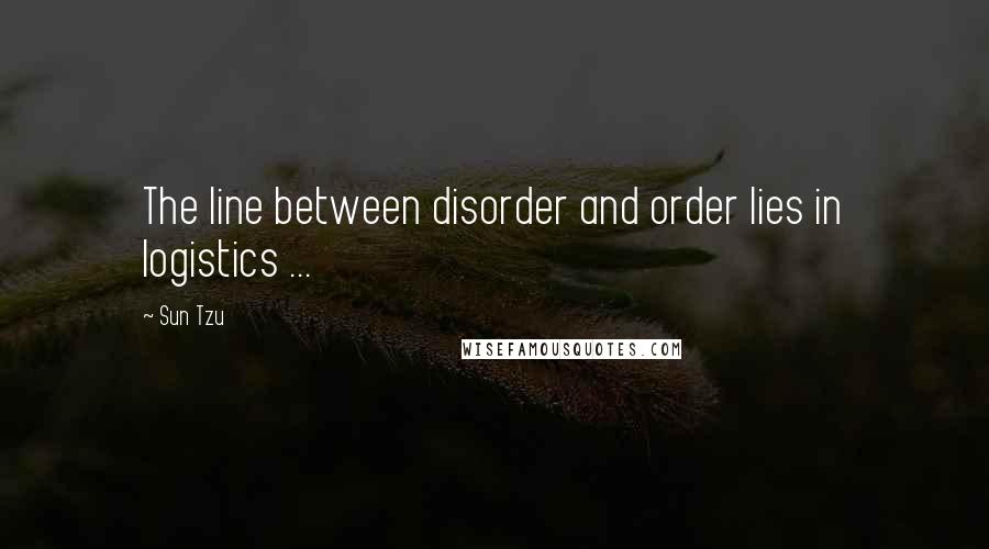 Sun Tzu Quotes: The line between disorder and order lies in logistics ...