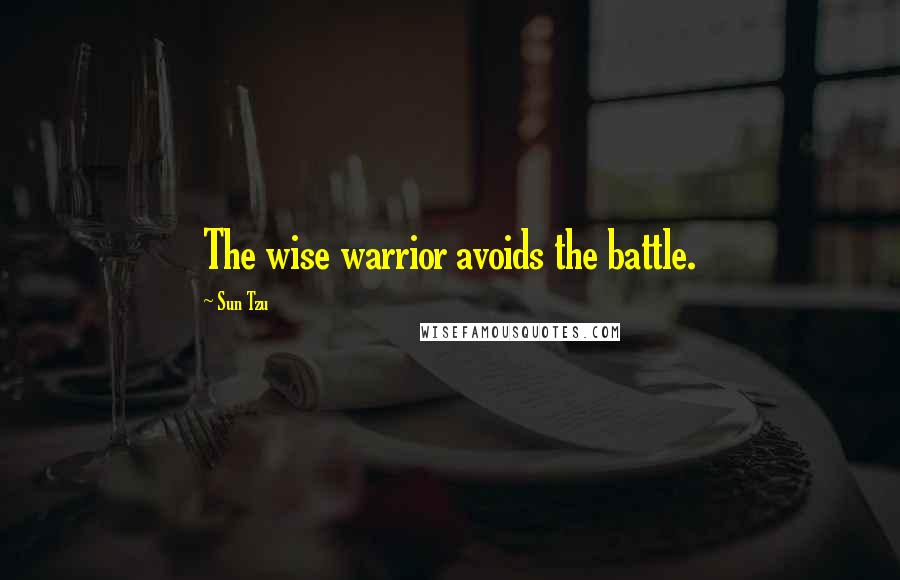 Sun Tzu Quotes: The wise warrior avoids the battle.