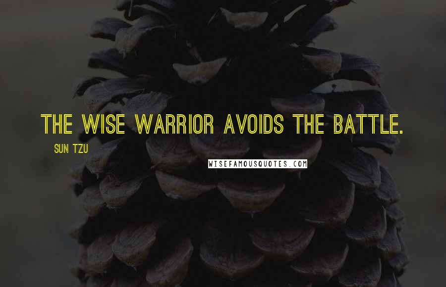 Sun Tzu Quotes: The wise warrior avoids the battle.