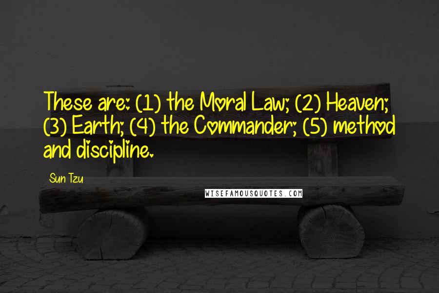 Sun Tzu Quotes: These are: (1) the Moral Law; (2) Heaven; (3) Earth; (4) the Commander; (5) method and discipline.