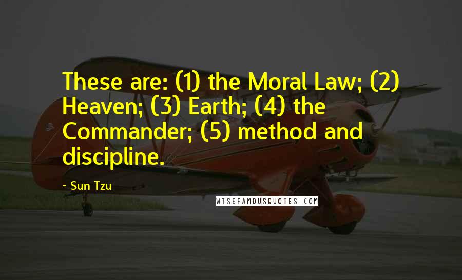 Sun Tzu Quotes: These are: (1) the Moral Law; (2) Heaven; (3) Earth; (4) the Commander; (5) method and discipline.